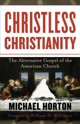 Christless Christianity: The Alternative Gospel of the American Church CHRISTLESS CHRISTIANITY [ Michael Horton ]
