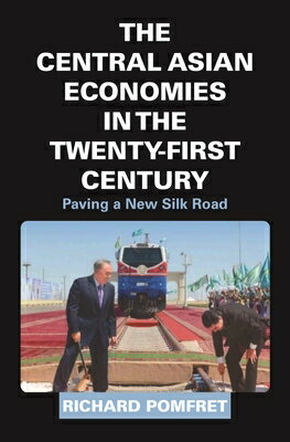The Central Asian Economies in the Twenty-First Century: Paving a New Silk Road CENTRAL ASIAN ECONOMIES IN THE [ Richard Pomfret ]