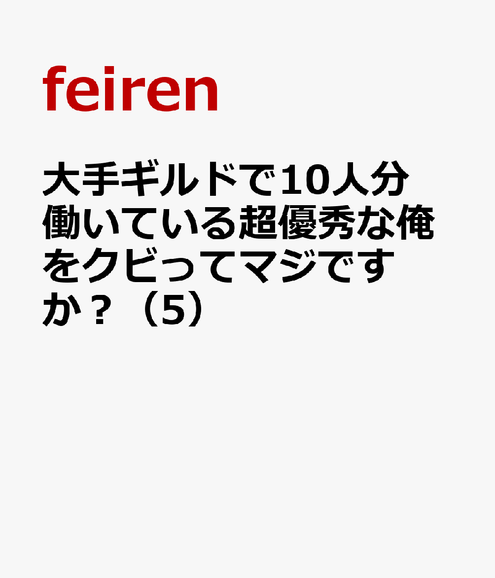 大手ギルドで10人分働いている超優秀な俺をクビってマジですか？ 5巻