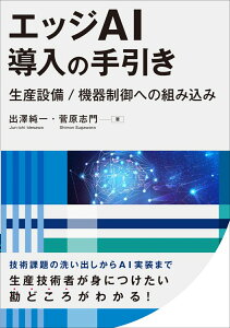 エッジAI導入の手引き -生産設備/機器制御への組み込みー [ 出澤 純一 ]