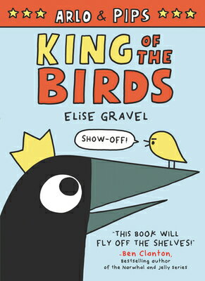 Arlo Pips: King of the Birds ARLO PIPS KING OF THE BIRDS （Arlo Pips） Elise Gravel