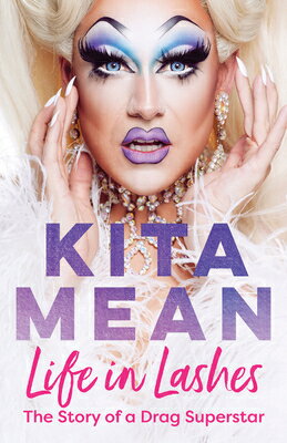 Life in Lashes: The Story of a Drag Superstar LIFE IN LASHES THE STORY OF A Kita Mean