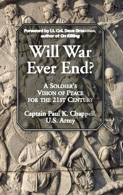 Will War Ever End : A Soldier 039 s Vision of Peace for the 21st Century WILL WAR EVER END Paul K. Chappell