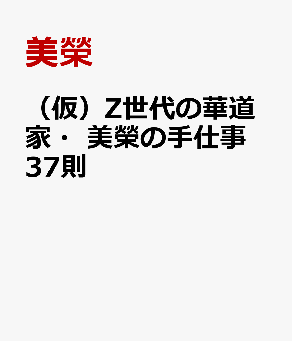 （仮）Z世代の華道家・美榮の手仕事37則