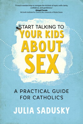 Start Talking to Your Kids about Sex: A Practical Guide for Catholics START TALKING TO YOUR KIDS ABT [ Julia Sadusky ]