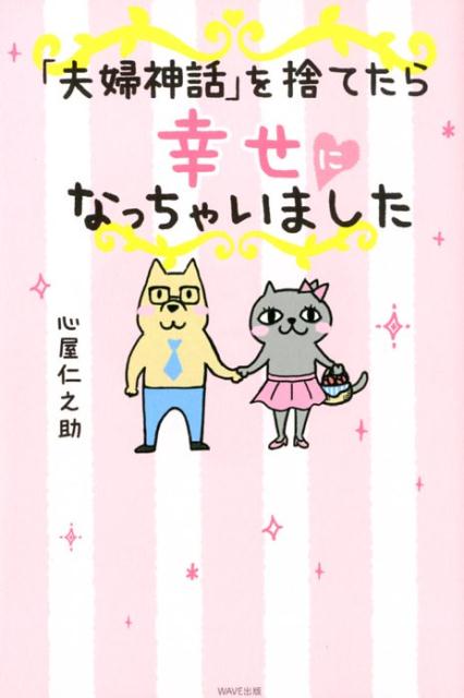 「夫婦神話」を捨てたら幸せになっちゃいました