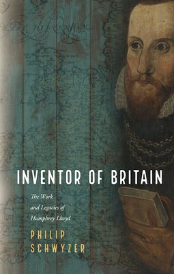Inventor of Britain: The Work and Legacies of Humphrey Llwyd INVENTOR OF BRITAIN [ Philip Schwyzer ]