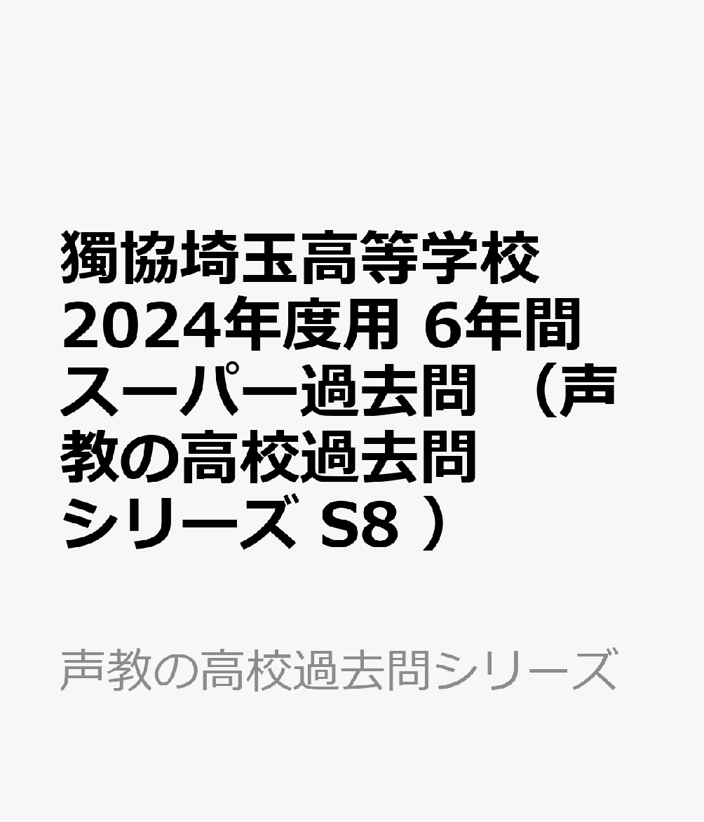 獨協埼玉高等学校 2024年度用 6年間スーパー過去問 （声教の高校過去問シリーズ S8 ）