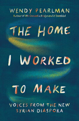 The Home I Worked to Make: Voices from the New Syrian Diaspora HOME I WORKED TO MAKE [ Wendy Pearlman ]