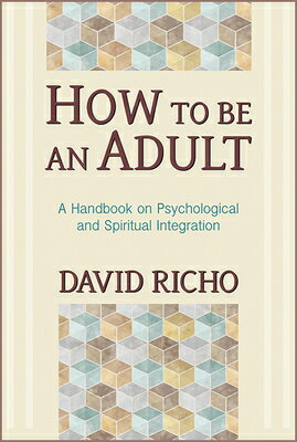 How to Be an Adult: A Handbook on Psychological and Spiritual Integration HT BE AN ADULT [ David Richo ]