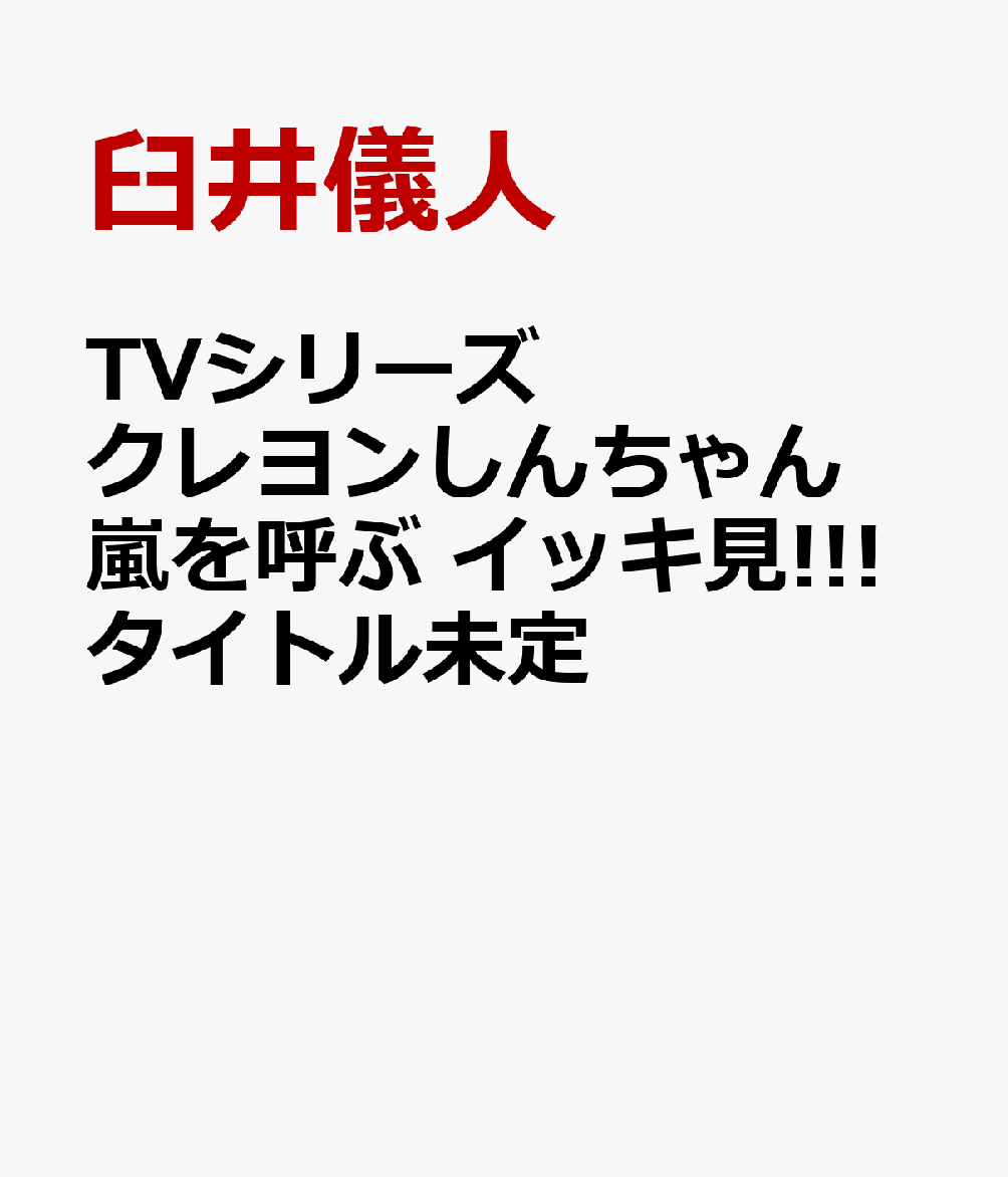 楽天楽天ブックスTVシリーズ クレヨンしんちゃん 嵐を呼ぶ イッキ見!!!タイトル未定 [ 臼井儀人 ]