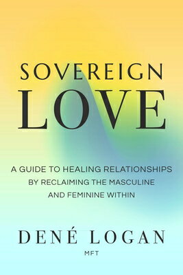 Sovereign Love: A Guide to Healing Relationships by Reclaiming the Masculine and Feminine Within