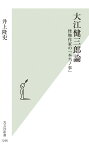 大江健三郎論 怪物作家の「本当ノ事」 （光文社新書） [ 井上隆史 ]