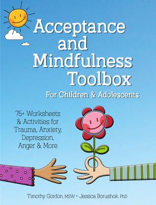 Acceptance and Mindfulness Toolbox for Children and Adolescents: 75+ Worksheets & Activities for Tra ACCEPTANCE & MINDFULNESS TOOLB [ Timothy Gordon ]