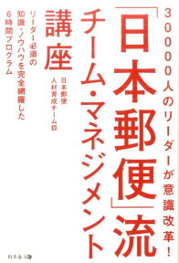 30000人のリーダーが意識改革！「日本郵便」流チーム・マネジメント講座 リーダー必須の知識・ノウハウを完全網羅した6時間プ [ 日本郵便人材育成チーム ]