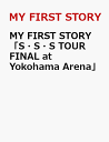 MY FIRST STORY「S・S・S TOUR FINAL at Yokohama Arena」 [ STORY ]