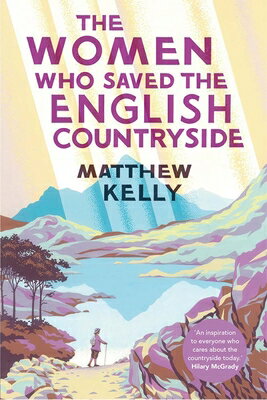 The Women Who Saved the English Countryside WOMEN WHO SAVED THE ENGLISH CO [ Matthew Kelly ]