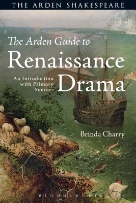 The Arden Guide to Renaissance Drama: An Introduction with Primary Sources ARDEN GT RENAISSANCE DRAMA [ Brinda Charry ]