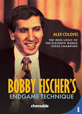 Bobby Fischer's Endgame Technique: The Iron Logic of the Eleventh World Chess Champion BOBBY FISCHERS ENDGAME TECHNIQ [ Alex Colovic ]