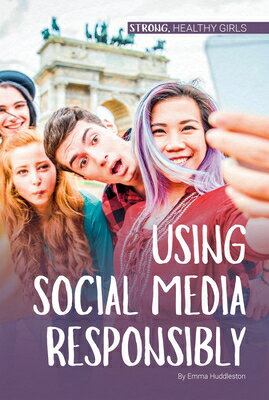 Using Social Media Responsibly USING SOCIAL MEDIA RESPONSIBLY （Strong, Healthy Girls） [ Emma Huddleston ]