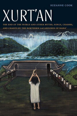 Xurt'an: The End of the World and Other Myths, Songs, Charms, and Chants by the Northern Lacandones XURTAN （Native Literatures of the Americas and Indigenous World Lite） 