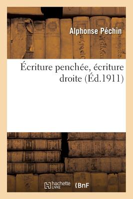 Ecriture Penchee, Ecriture Droite = A0/00criture Pencha(c)E, A(c)Criture Droite FRE-ECRITURE PENCHEE ECRITURE （Langues） [ Pechin ]