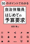 50のポイントでわかる　自治体職員　はじめての予算要求 [ 吉田　博 ]