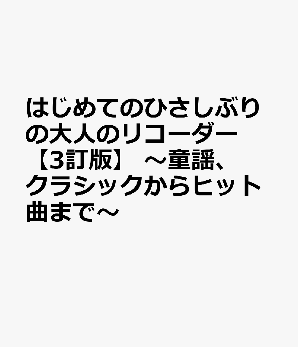 はじめてのひさしぶりの大人のリコーダー【3訂版】 〜童謡、クラシックからヒット曲まで〜