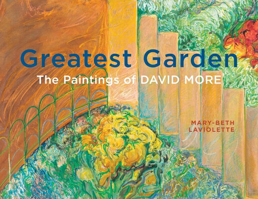 Greatest Garden: The Paintings of David More GREATEST GARDEN （Art in Profile） [ Mary-Beth LaViolette ]