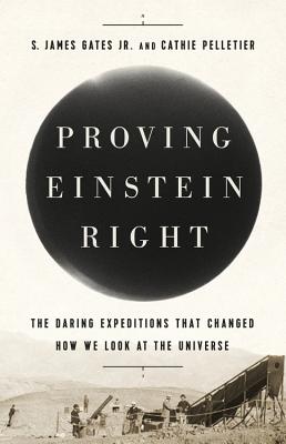 Proving Einstein Right: The Daring Expeditions That Changed How We Look at the Universe PROVING EINSTEIN RIGHT [ S. James Gates ]