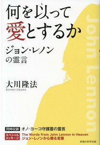 何を以って愛とするかージョン・レノン、オノ・ヨーコ守護霊の霊言 [ 大川隆法 ]