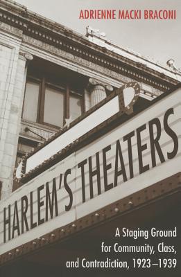 Harlem's Theaters: A Staging Ground for Community, Class, and Contradiction, 1923-1939 HARLEMS THEATERS 