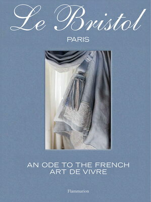 Le Bristol Paris: An Ode to the French Art de Vivre LE BRISTOL PARIS [ Laure Verchre ]