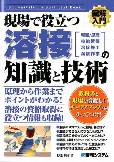 図解入門現場で役立つ溶接の知識と技術 種類／仕組　技能習得　溶接施工　溶接作業 （Shuwasystem　visual　text　book） [ 野原英孝 ]