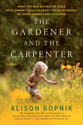 The Gardener and the Carpenter: What the New Science of Child Development Tells Us about the Relatio