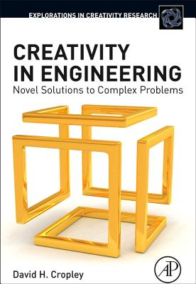 Creativity in Engineering: Novel Solutions to Complex Problems CREATIVITY IN ENGINEERING （Explorations in Creativity Research） [ David H. Cropley ]