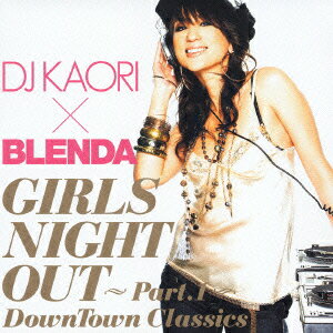 DJ KAORI×BLENDA ガールズ・ナイト・アウト～Part.1～ DownTown Classics [ DJ KAORI ]