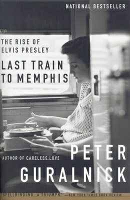 Last Train to Memphis: The Rise of Elvis Presley LAST TRAIN TO MEMPHIS [ Peter Guralnick ]