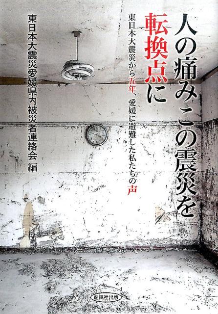 人の痛みこの震災を転換点に 東日本大震災から五年、愛媛に避難した私たちの声 [ 東日本大震災愛媛県内被災者連絡会 ]