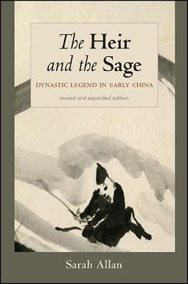 The Heir and the Sage, Revised and Expanded Edition: Dynastic Legend in Early China HEIR & THE SAGE REV & EXPANDED （Suny Chinese Philosophy and Culture） [ Sarah Allan ]