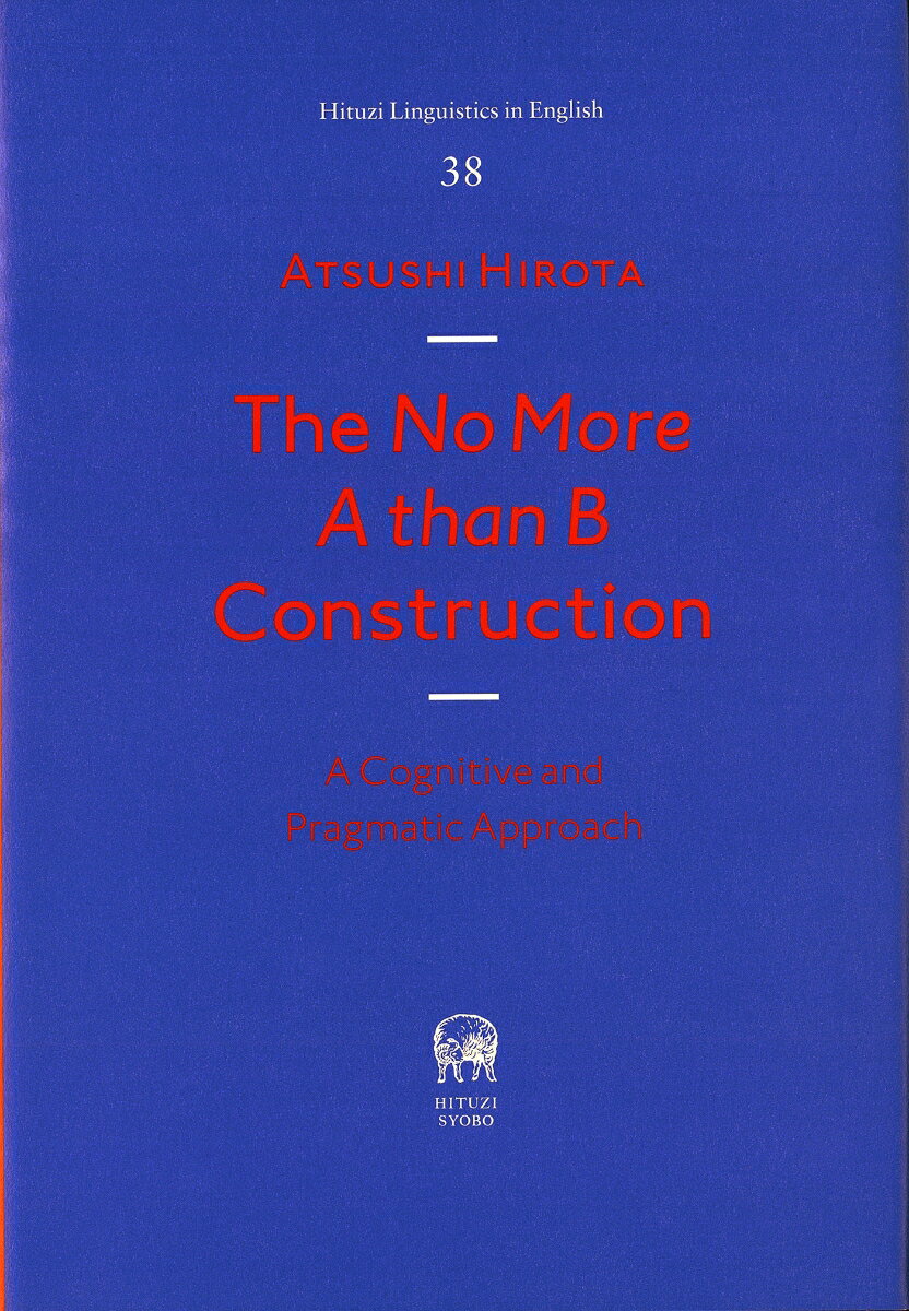 The No More A than B Construction A Cognitive and Pragmatic Approach （Hituzi Linguistics in English No.38） 廣田 篤