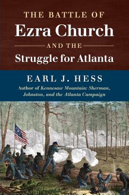 The Battle of Ezra Church and the Struggle for Atlanta BATTLE OF EZRA CHURCH & THE ST （Civil War America） [ Earl J. Hess ]