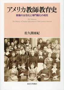 アメリカ教師教育史 教職の女性化と専門職化の相克 [ 佐久間 亜紀 ]