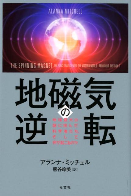 地磁気の逆転 地球最大の謎に挑んだ科学者たち、そして何が起こるのか