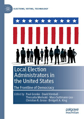 Local Election Administrators in the United States: The Frontline of Democracy LOCAL ELECTION ADMINISTRATORS （Elections, Voting, Technology） [ Paul Gronke ]