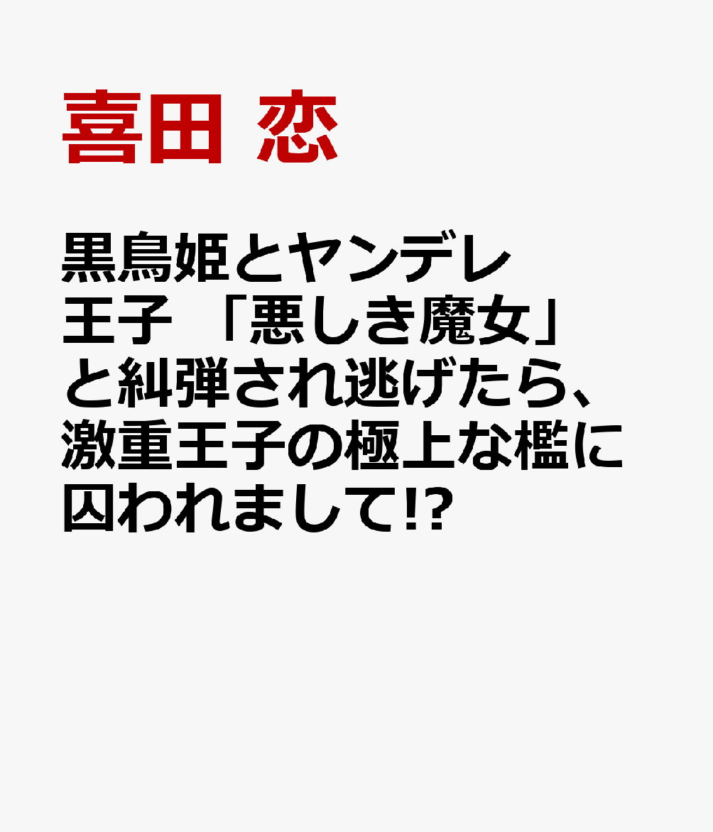 黒鳥姫とヤンデレ王子 「悪しき魔女」と糾弾され逃げたら、激重王子の極上な檻に囚われまして!?