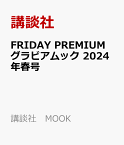 FRIDAY　PREMIUM　グラビアムック　2024年春号 （講談社　MOOK） [ 講談社 ]