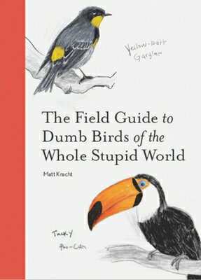 The Field Guide to Dumb Birds of the Whole Stupid World FGT DUMB BIRDS OF THE WHOLE ST （Dumb Birds） [ Matt Kracht ]