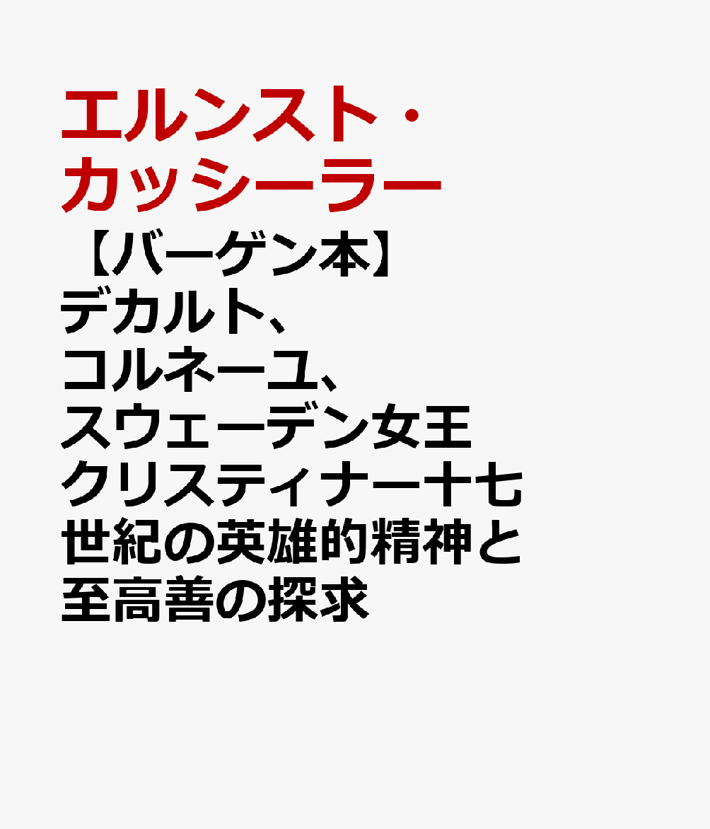 【バーゲン本】デカルト、コルネーユ、スウェーデン女王クリスティナー十七世紀の英雄的精神と至高善の探求 [ エルンスト・カッシーラー ]