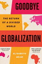Goodbye Globalization: The Return of a Divided World GOODBYE GLOBALIZATION [ Eli...